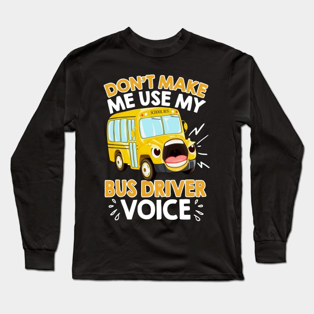 Don't Make Me Use My Bus Driver Voice Long Sleeve T-Shirt by Rumsa